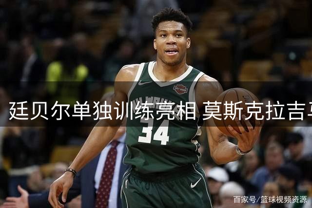 廷贝尔单独训练亮相 莫斯克拉吉马良斯缺席